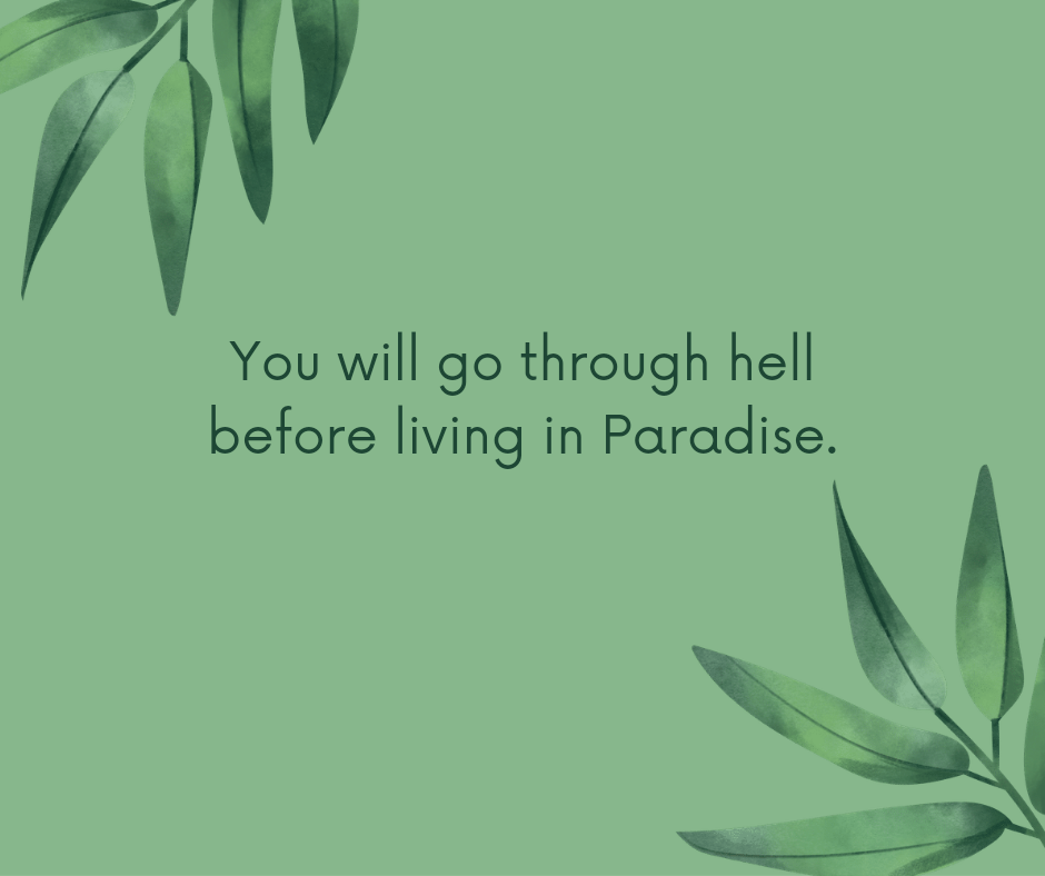 You will Go Through Hell Before Living in Paradise