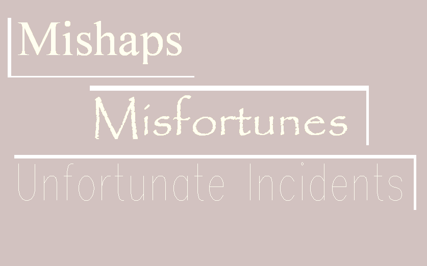 Mishaps, Misfortunes, Unfortunate Incidents