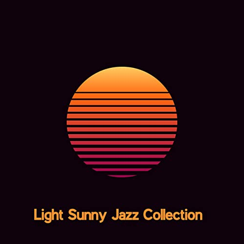 Light Sunny Jazz Collection - Easy Listening Fully Relaxing Music, Weekend Rest, Sense of Calm, Only Time