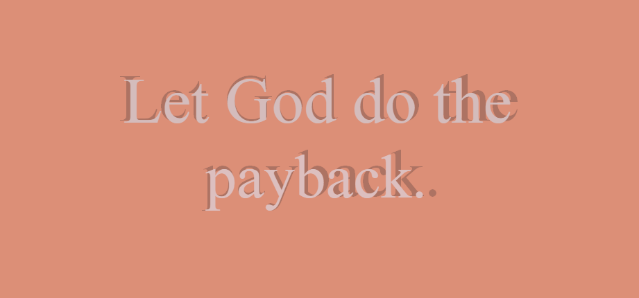 God Pays Back, Let God Do The Payback